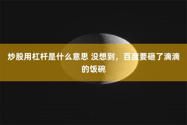 炒股用杠杆是什么意思 没想到，百度要砸了滴滴的饭碗