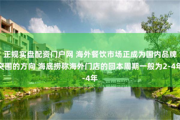 正规实盘配资门户网 海外餐饮市场正成为国内品牌突围的方向 海底捞称海外门店的回本周期一般为2-4年