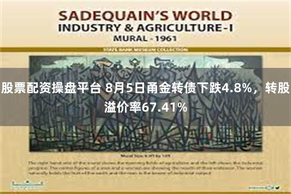 股票配资操盘平台 8月5日甬金转债下跌4.8%，转股溢价率67.41%