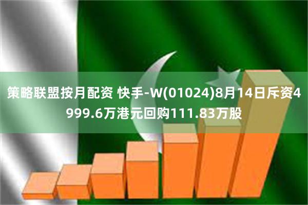 策略联盟按月配资 快手-W(01024)8月14日斥资4999.6万港元回购111.83万股