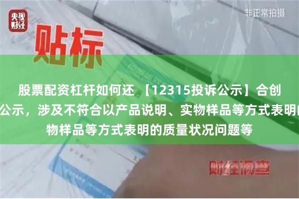 股票配资杠杆如何还 【12315投诉公示】合创汽车新增6件投诉公示，涉及不符合以产品说明、实物样品等方式表明的质量状况问题等