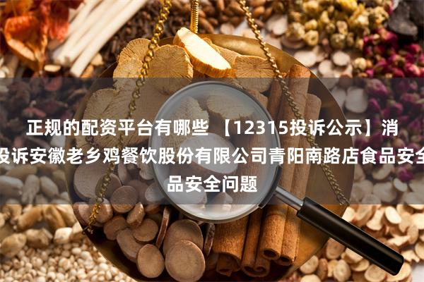 正规的配资平台有哪些 【12315投诉公示】消费者投诉安徽老乡鸡餐饮股份有限公司青阳南路店食品安全问题