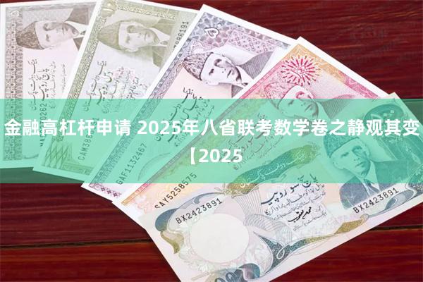 金融高杠杆申请 2025年八省联考数学卷之静观其变【2025